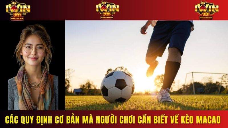 Các quy định cơ bản mà người chơi cần biết về kèo macao