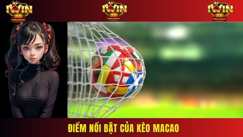 Điểm nổi bật của kèo macao