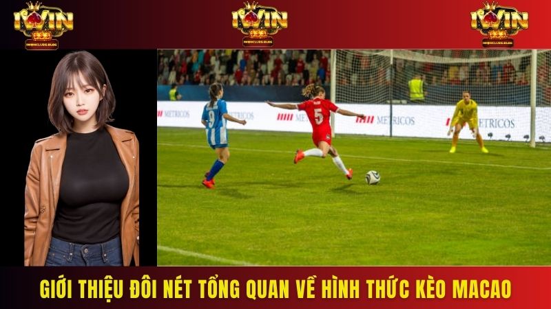 Giới thiệu đôi nét tổng quan về hình thức kèo macao