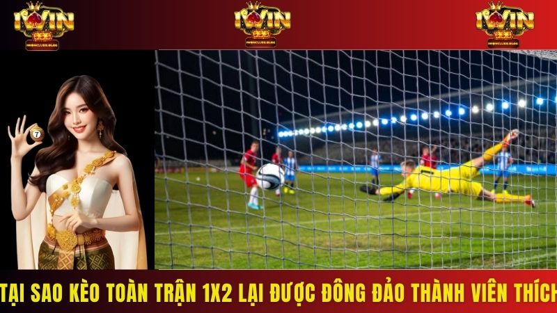 Tại sao kèo toàn trận 1x2 lại được đông đảo thành viên yêu thích?