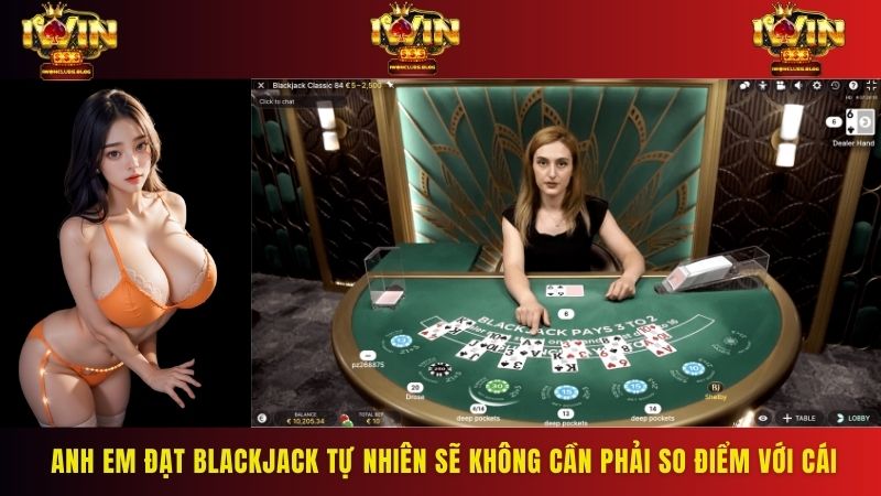 Anh em đạt Blackjack tự nhiên sẽ không cần phải so điểm với cái
