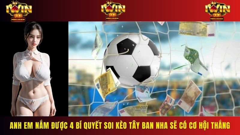 Anh em nắm được 4 bí quyết soi kèo Tây Ban Nha sẽ có cơ hội thắng to