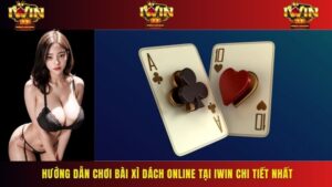 Hướng Dẫn Chơi Bài Xì Dách Online Tại IWIN Chi Tiết Nhất