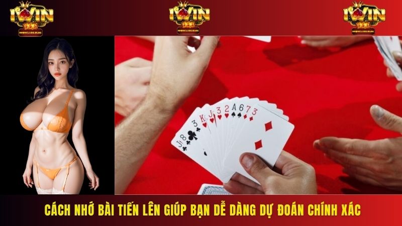 Cách nhớ bài tiến lên giúp bạn dễ dàng dự đoán chính xác