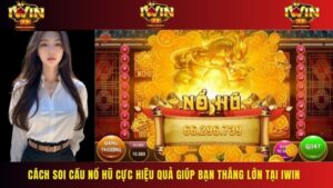 Cách Soi Cầu Nổ Hũ Cực Hiệu Quả Giúp Bạn Thắng Lớn Tại IWIN