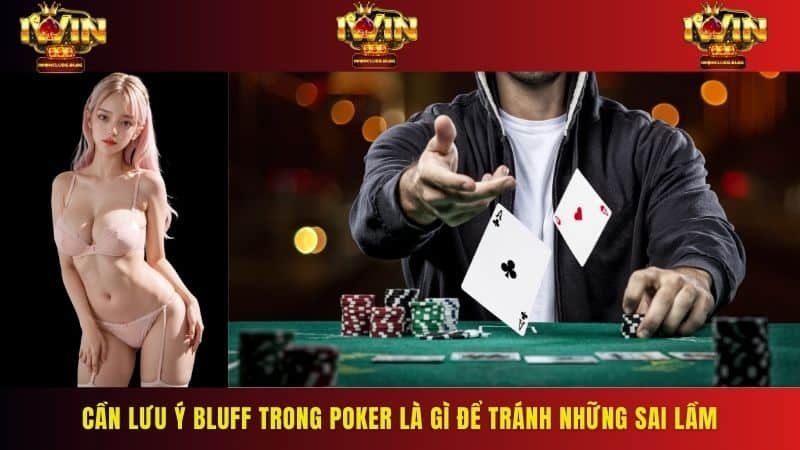 Cần lưu ý bluff trong poker là gì để tránh những sai lầm không đáng có