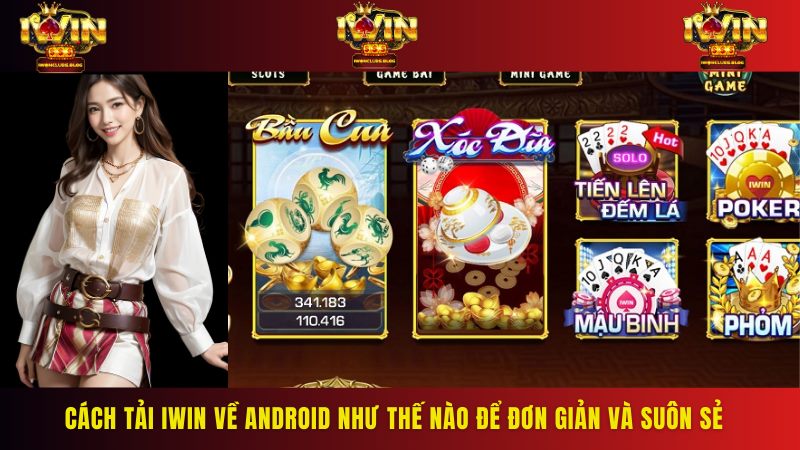 Chi tiết cách tải Iwin về Android suôn sẻ về di động