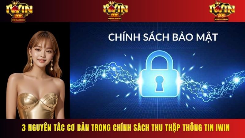 Chia sẻ 3 nguyên tắc trong chính sách thu thập và sử dụng thông tin game thủ tại IWIN