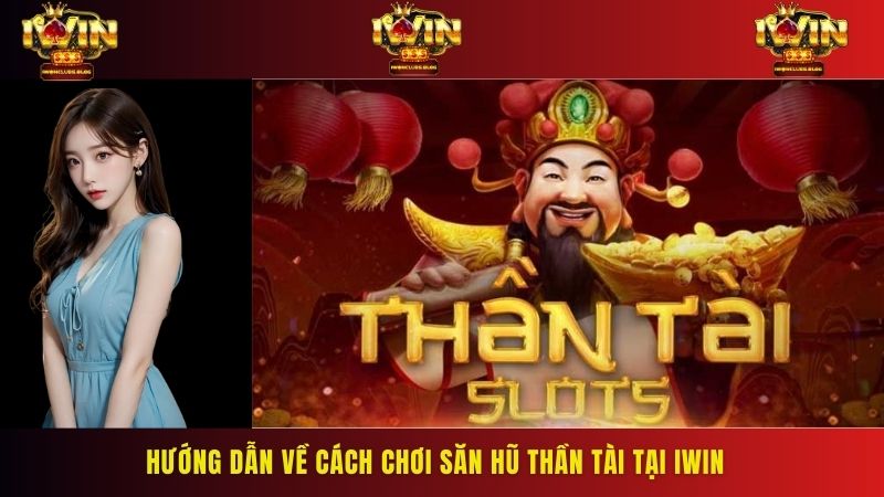 Chia sẻ cho tân binh cách chơi săn hũ Thần Tài IWIN đỉnh cao