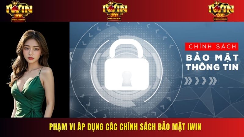 Chính sách bảo mật IWIN có phạm vi áp dụng rộng rãi cho tất cả hoạt động tại sân chơi