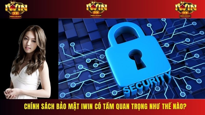 Chính sách bảo mật IWIN có vai trò bảo vệ an toàn thông tin cho tất cả game thủ