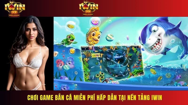 Chơi game bắn cá miễn phí hấp dẫn tại nền tảng IWIN
