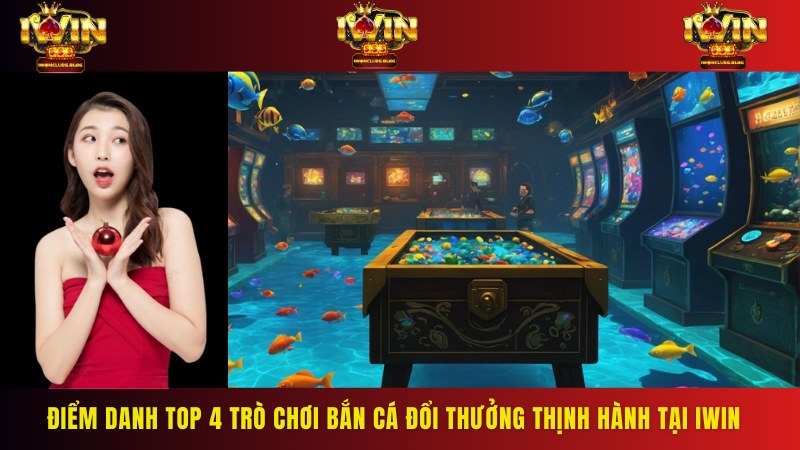 Điểm danh những tựa game thịnh hành tại bắn cá đổi thưởng Iwin