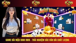 Game Bài Mậu Binh IWIN – Trải Nghiệm Các Ván Bài Chất Lượng