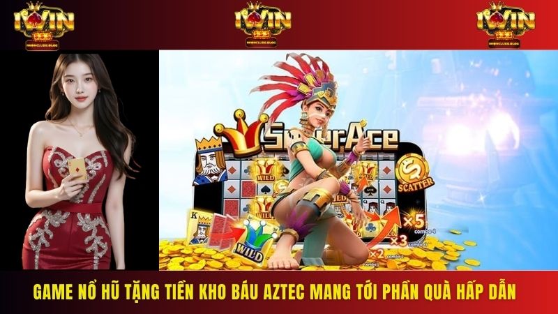 Game nổ hũ tặng tiền Kho Báu Aztec mang tới hàng loạt phần quà hấp dẫn