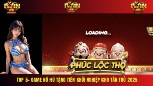 Top 5+ Game Nổ Hũ Tặng Tiền Khởi Nghiệp Cho Tân Thủ 2025
