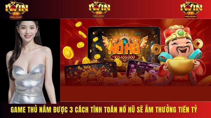 Game thủ nắm được 3 cách tính toán khi chơi nổ hũ sẽ ẵm thưởng tiền tỷ