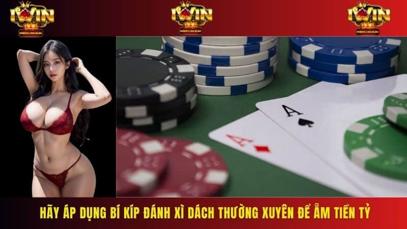 Hãy áp dụng bí kíp đánh xì dách thường xuyên để ẵm tiền tỷ