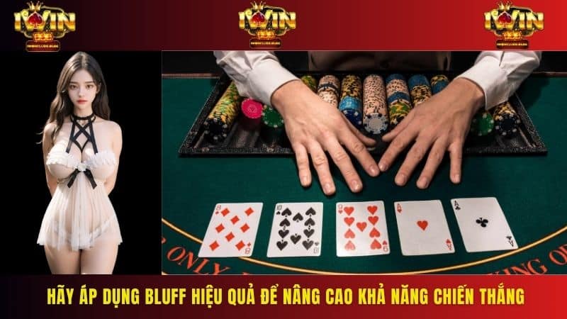 Hãy áp dụng Bluff hiệu quả để nâng cao khả năng chiến thắng