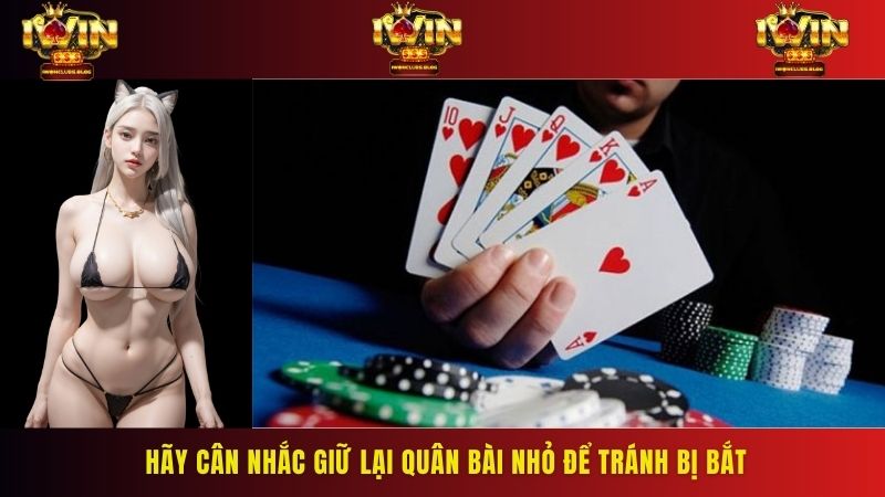 Hãy cân nhắc giữ lại quân bài nhỏ để tránh bị bắt