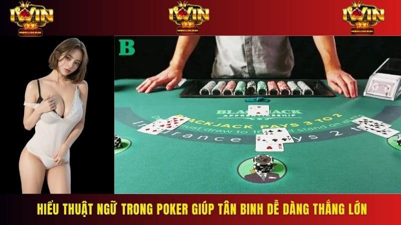 Hiểu thuật ngữ trong Poker giúp tân binh dễ dàng thắng lớn