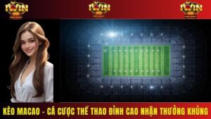 Kèo Macao – Cá Cược Thể Thao Đỉnh Cao Nhận Thưởng Khủng