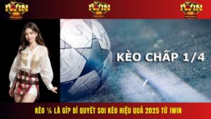 Kèo ¼ là gì? Bí Quyết Soi Kèo Hiệu Quả 2025 Từ IWIN