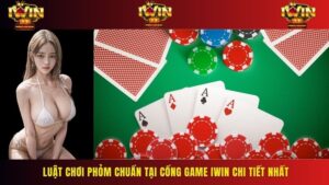 Luật Chơi Phỏm Chuẩn Tại Cổng Game IWIN Chi Tiết Nhất