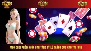 Mẹo Chơi Phỏm Giúp Bet Thủ Tăng Tỷ Lệ Thắng Cực Cao Tại IWIN
