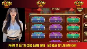 Phỏm tá lả tại cổng game Iwin – Mê ngay từ lần đầu chơi 