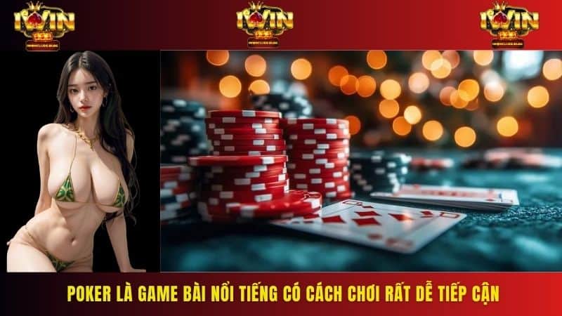 Poker là game bài nổi tiếng có cách chơi rất dễ tiếp cận và thưởng khủng