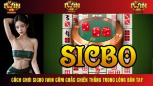 Cách Chơi Sicbo IWIN Cầm Chắc Chiến Thắng Trong Lòng Bàn Tay