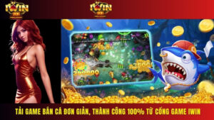 Tải game bắn cá đơn giản, thành công 100% từ cổng game IWIN