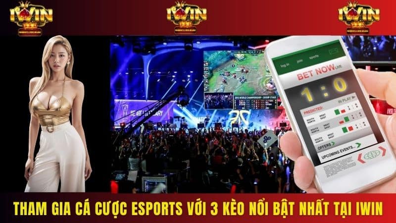 Tham gia cá cược Esports với 3 kèo nổi bật nhất tại Iwin