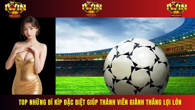 Top những bí kíp đặc biệt giúp thành viên giành thắng lợi lớn