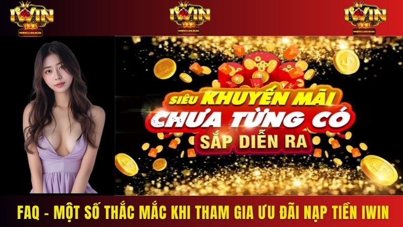 FAQ - Một số thắc mắc khi tham gia ưu đãi nạp tiền IWIN