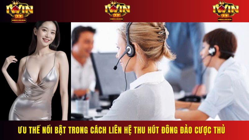 Ưu thế nổi bật trong cách liên hệ thu hút đông đảo cược thủ